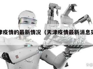 天津疫情的最新情况（天津疫情最新消息实时）