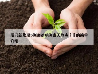 厦门新发现5例确诊病例当天热点㊙️的简单介绍