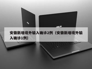 安徽新增境外输入确诊2例（安徽新增境外输入确诊1例）