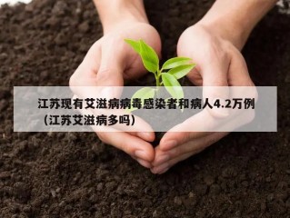 江苏现有艾滋病病毒感染者和病人4.2万例（江苏艾滋病多吗）