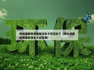四川成都疫情最新消息今天又封了（四川成都疫情最新消息今日疫情）