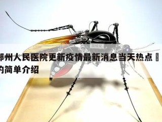郑州人民医院更新疫情最新消息当天热点㊙️的简单介绍