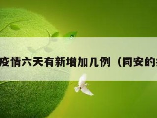 同安疫情六天有新增加几例（同安的疫情）