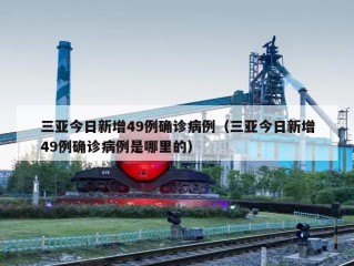 三亚今日新增49例确诊病例（三亚今日新增49例确诊病例是哪里的）