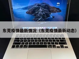 东莞疫情最新情况（东莞疫情最新动态）