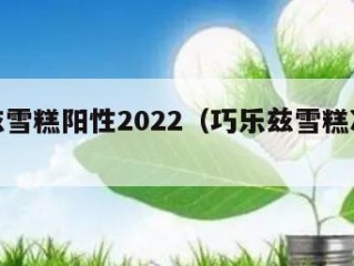 巧乐兹雪糕阳性2022（巧乐兹雪糕冰淇淋）