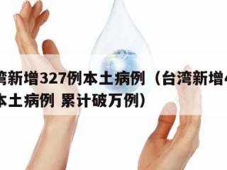 台湾新增327例本土病例（台湾新增472例本土病例 累计破万例）