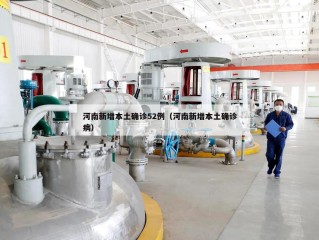河南新增本土确诊52例（河南新增本土确诊病）