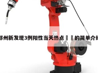 郑州新发现3例阳性当天热点㊙️的简单介绍